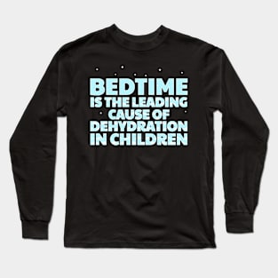 Bedtime Is The Leading Cause Of Dehydration In Children Long Sleeve T-Shirt